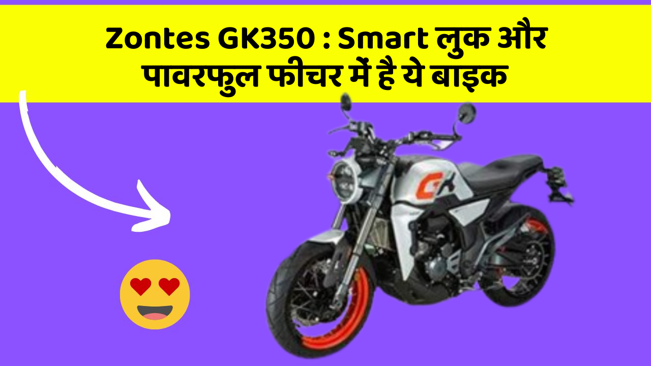 Zontes GK350 : Smart लुक और पावरफुल फीचर में है ये बाइक