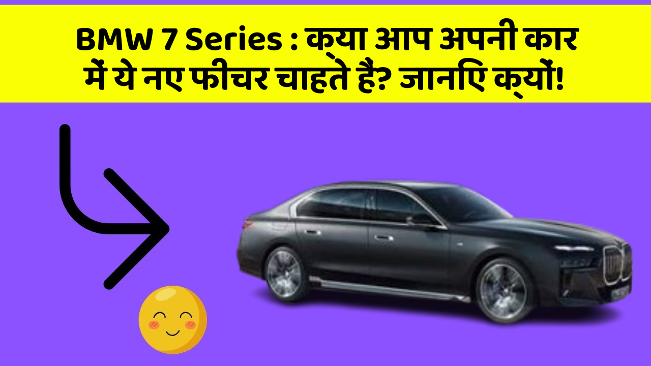 BMW 7 Series: क्या आप अपनी कार में ये नए फीचर चाहते हैं? जानिए क्यों!