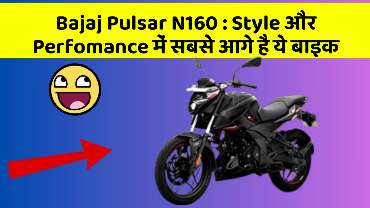 Bajaj Pulsar N160: Style और Perfomance में सबसे आगे है ये बाइक