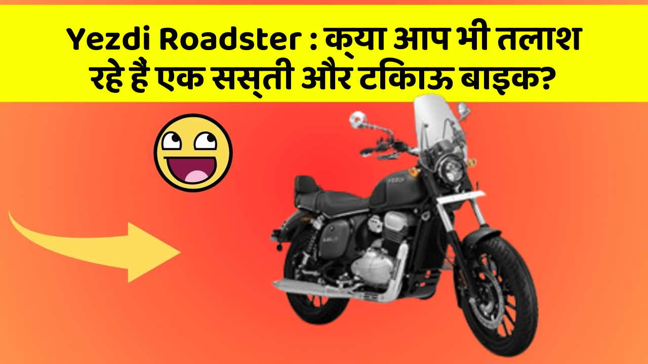 Yezdi Roadster : क्या आप भी तलाश रहे हैं एक सस्ती और टिकाऊ बाइक?