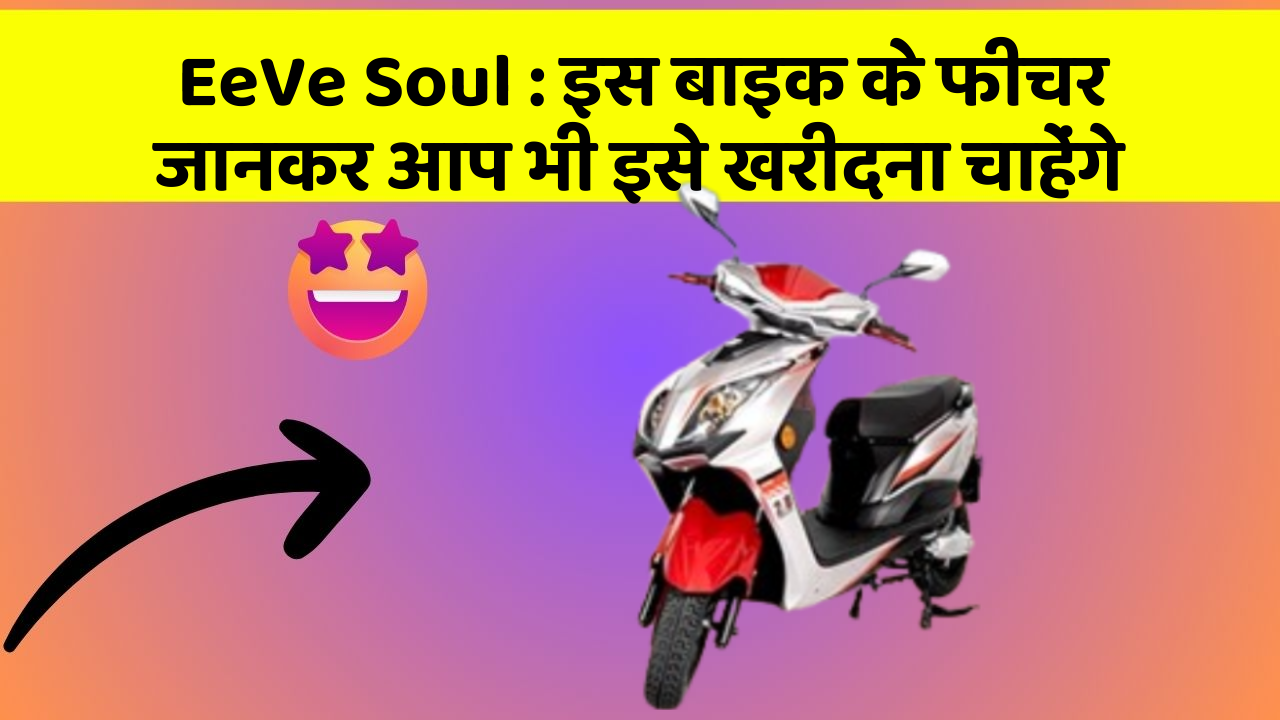 EeVe Soul: इस बाइक के फीचर जानकर आप भी इसे खरीदना चाहेंगे