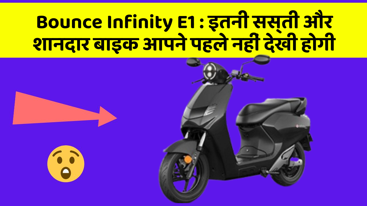 Bounce Infinity E1 : इतनी सस्ती और शानदार बाइक आपने पहले नहीं देखी होगी