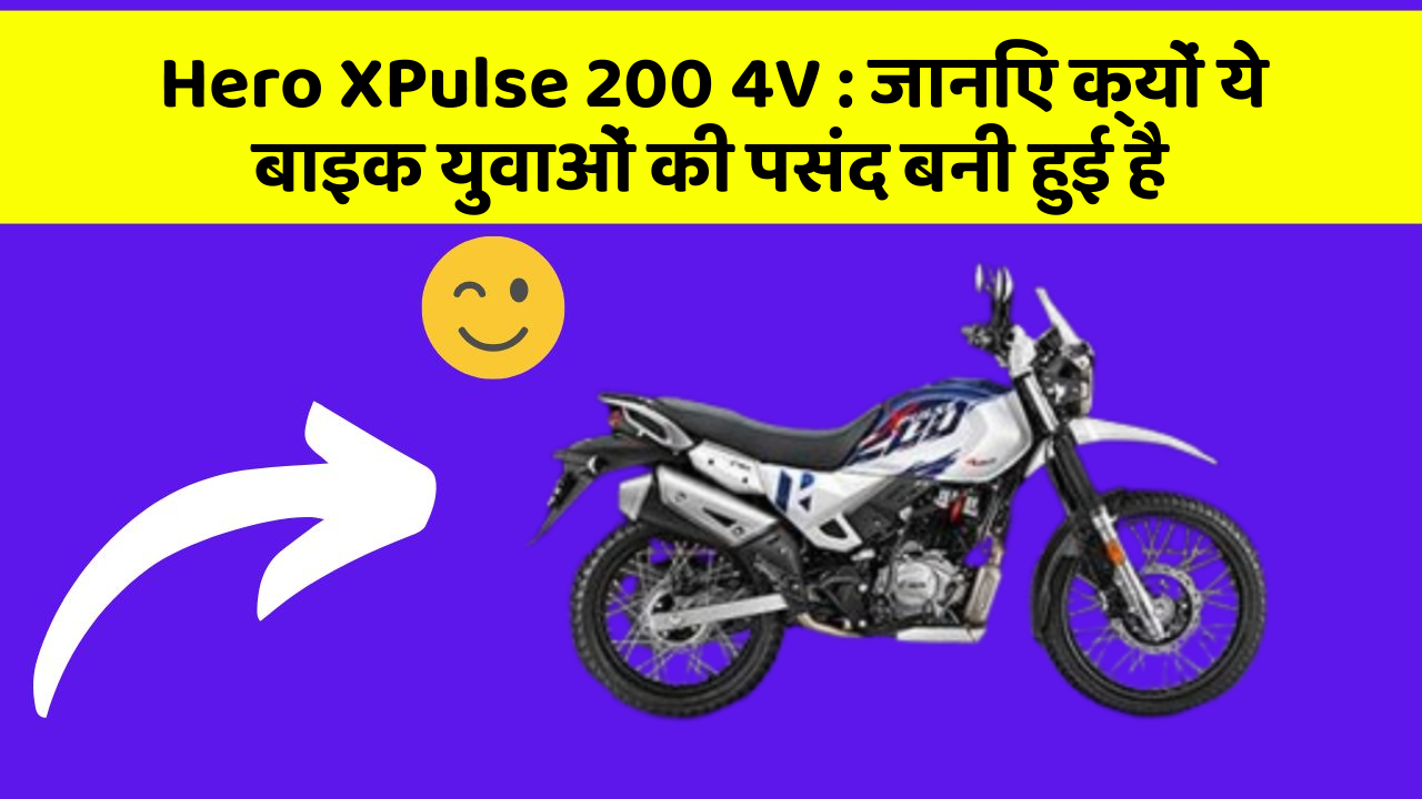 Hero XPulse 200 4V: जानिए क्यों ये बाइक युवाओं की पसंद बनी हुई है