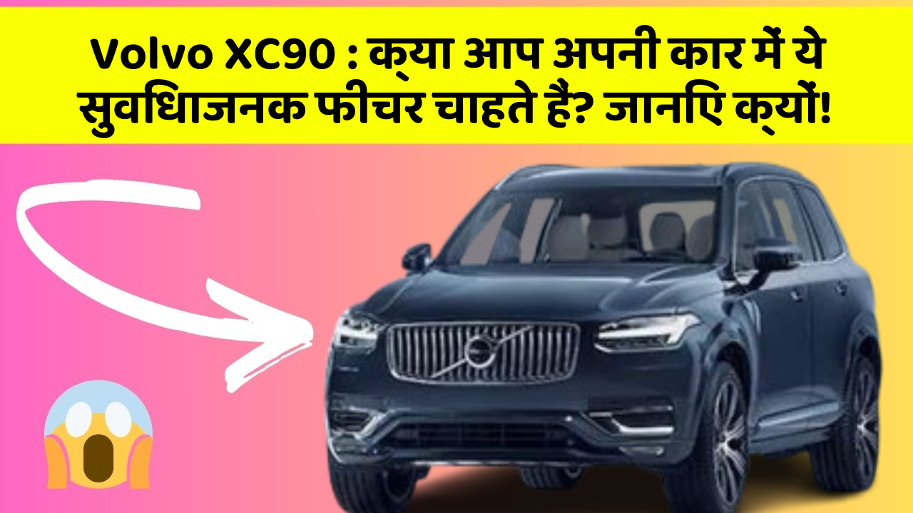 Volvo XC90: क्या आप अपनी कार में ये सुविधाजनक फीचर चाहते हैं? जानिए क्यों!