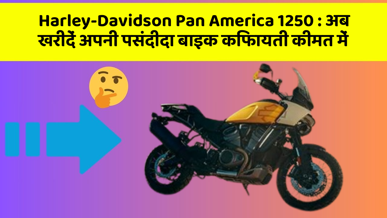 Harley-Davidson Pan America 1250 : अब खरीदें अपनी पसंदीदा बाइक किफायती कीमत में