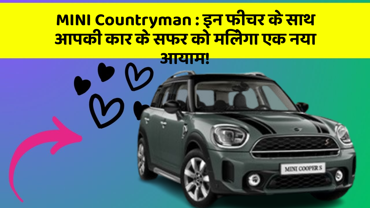 MINI Countryman : इन फीचर के साथ आपकी कार के सफर को मिलेगा एक नया आयाम!