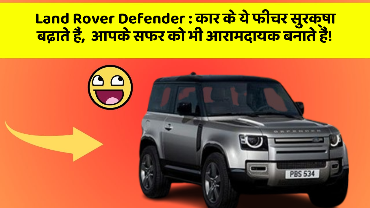 Land Rover Defender: कार के ये फीचर सुरक्षा बढ़ाते हैं,  आपके सफर को भी आरामदायक बनाते हैं!