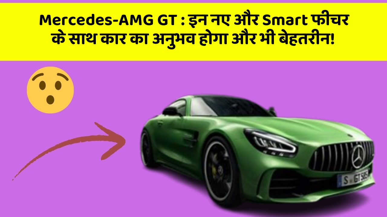 Mercedes-AMG GT : इन नए और Smart फीचर के साथ कार का अनुभव होगा और भी बेहतरीन!