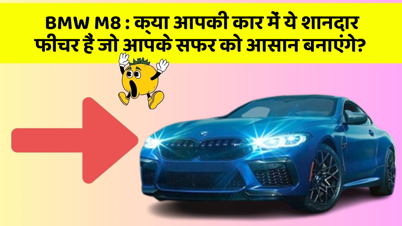 BMW M8: क्या आपकी कार में ये शानदार फीचर हैं जो आपके सफर को आसान बनाएंगे?