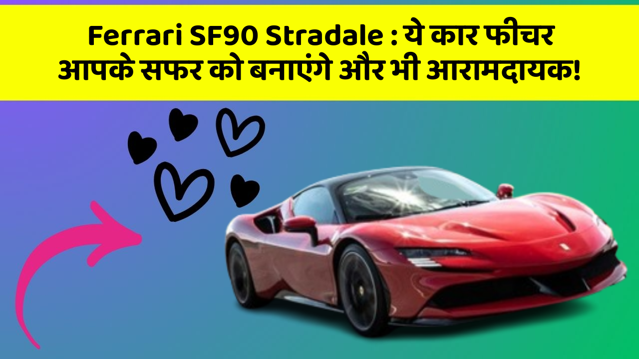 Ferrari SF90 Stradale: ये कार फीचर आपके सफर को बनाएंगे और भी आरामदायक!