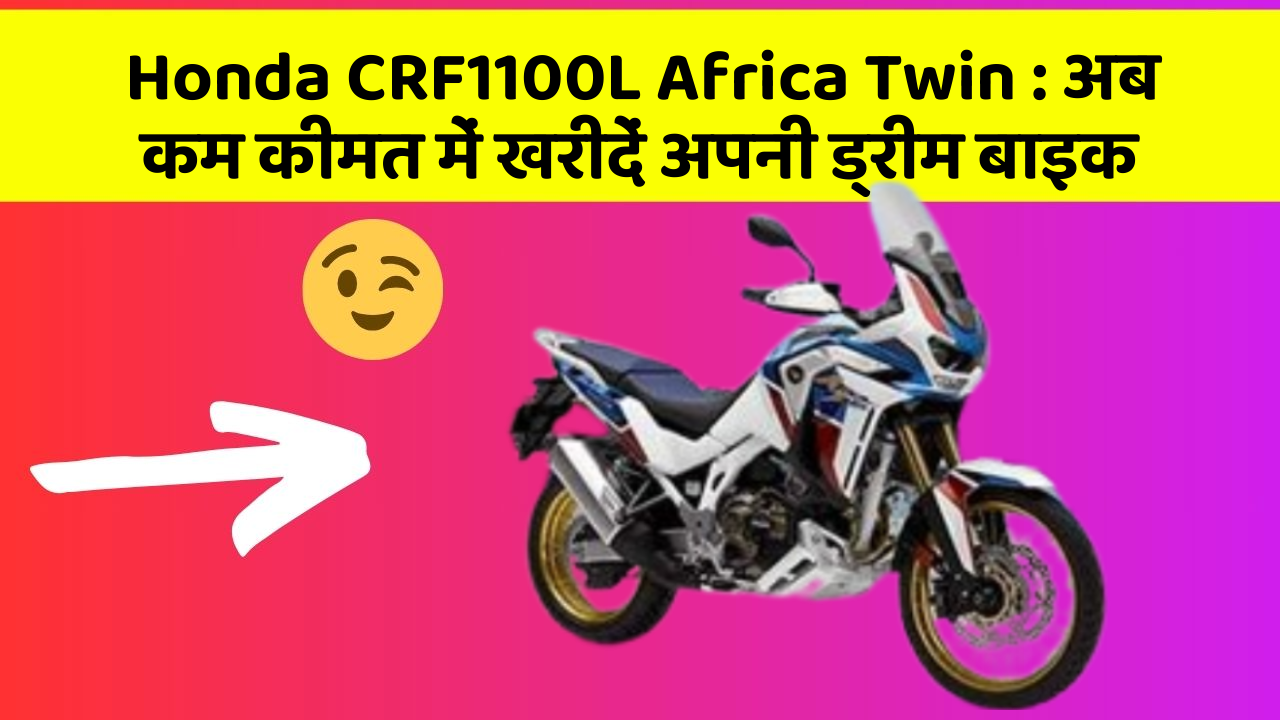 Honda CRF1100L Africa Twin: अब कम कीमत में खरीदें अपनी ड्रीम बाइक