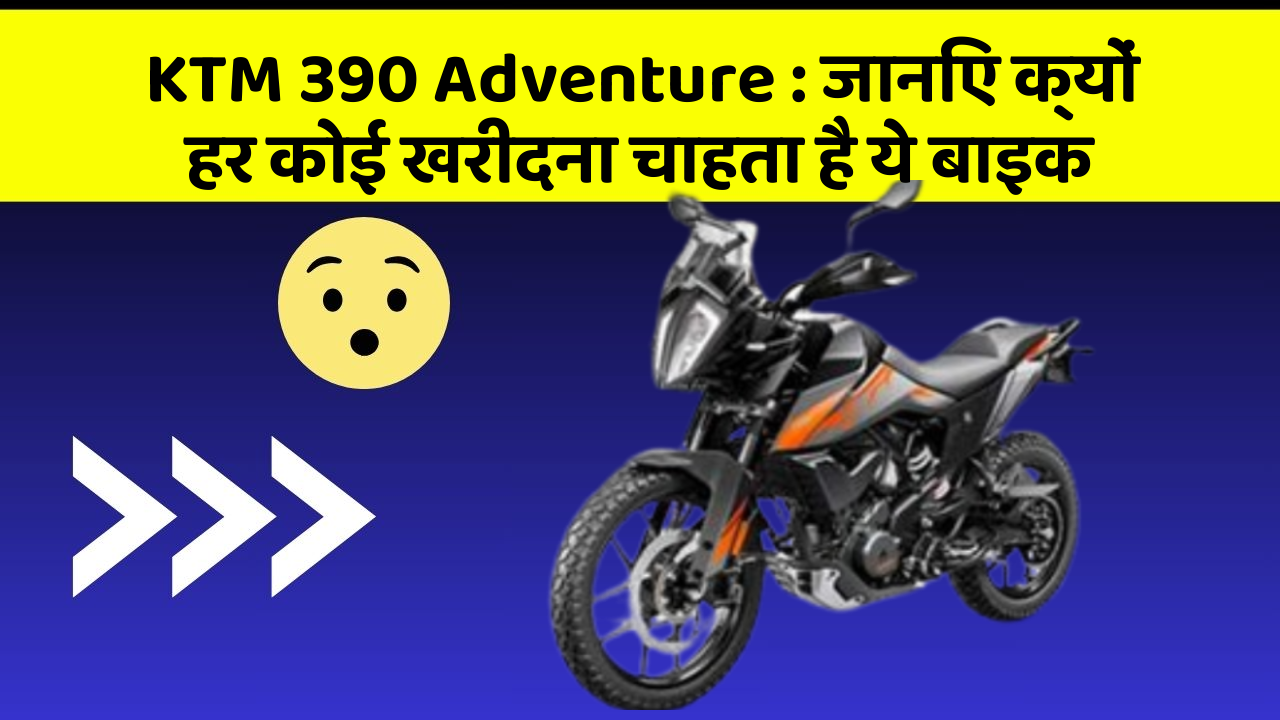 KTM 390 Adventure : जानिए क्यों हर कोई खरीदना चाहता है ये बाइक
