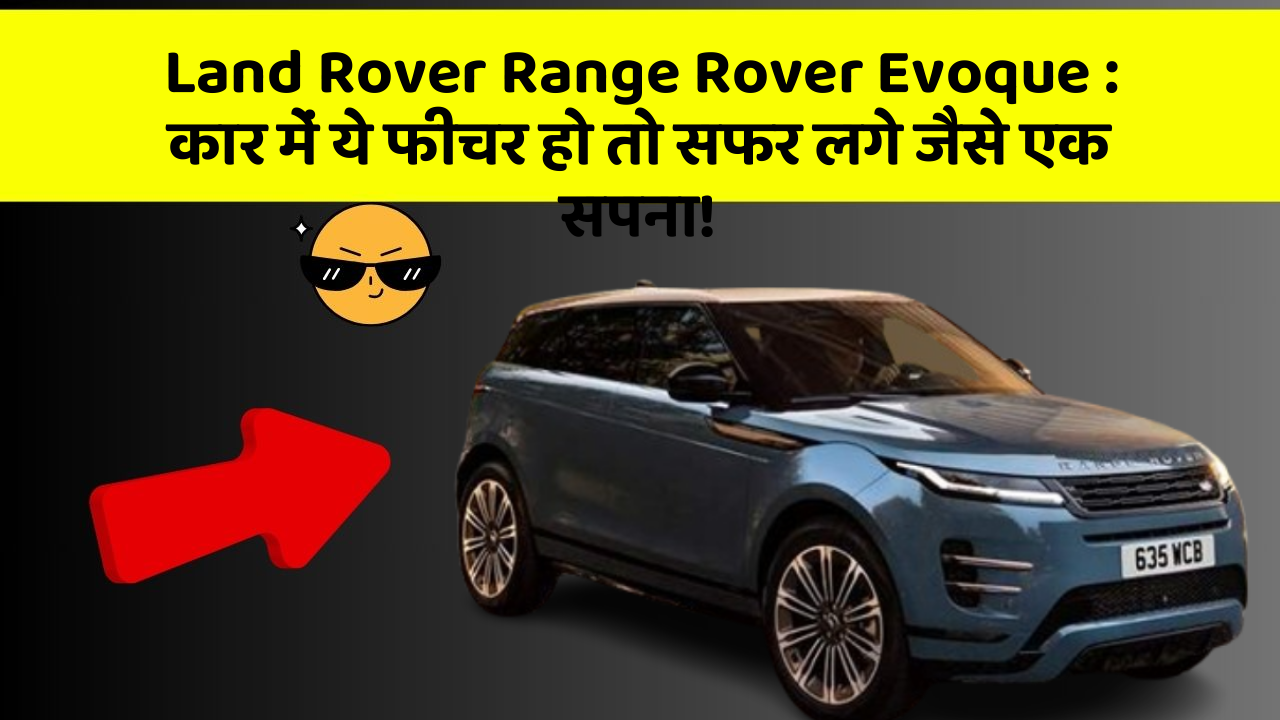 Land Rover Range Rover Evoque:कार में ये फीचर हो तो सफर लगे जैसे एक सपना!