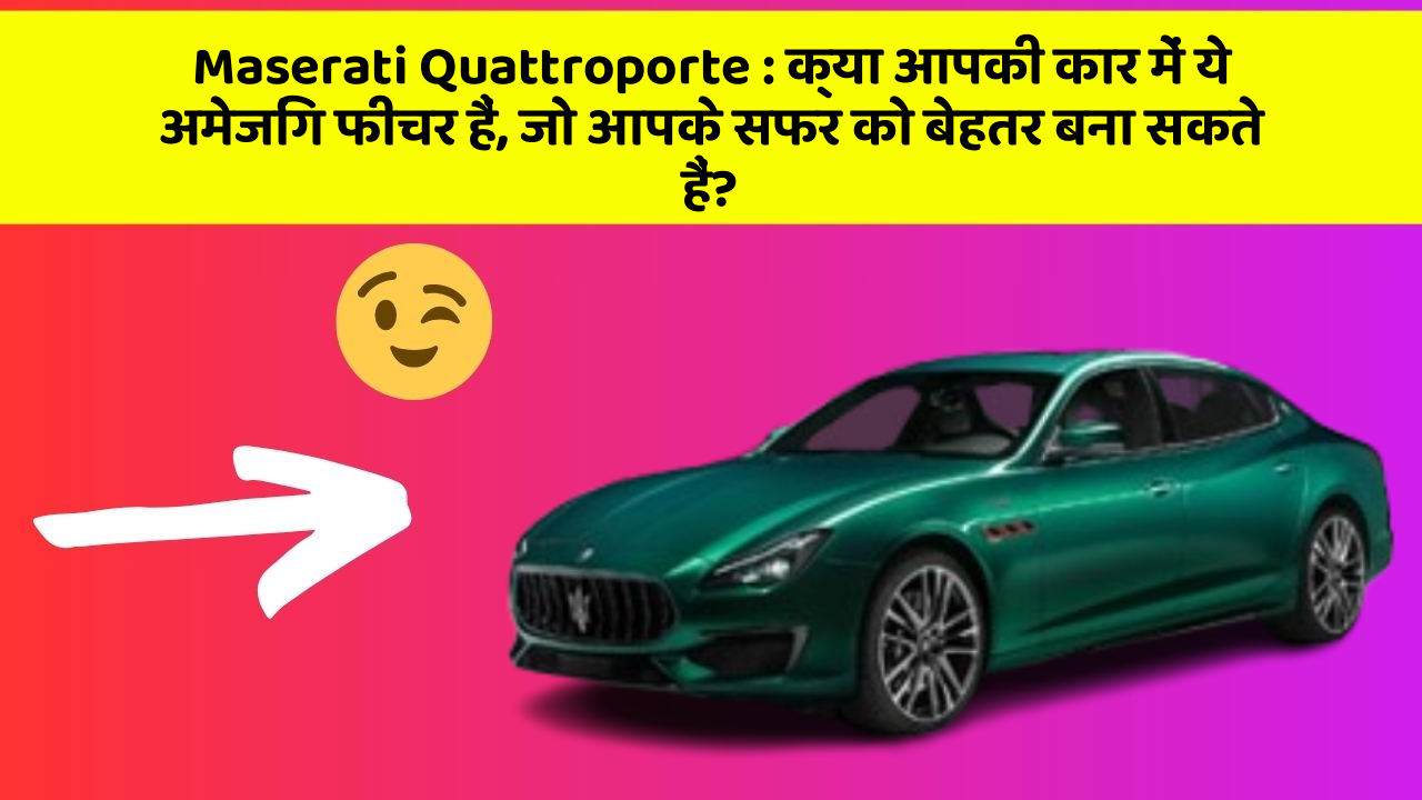 Maserati Quattroporte : क्या आपकी कार में ये अमेजिंग फीचर हैं, जो आपके सफर को बेहतर बना सकते हैं?