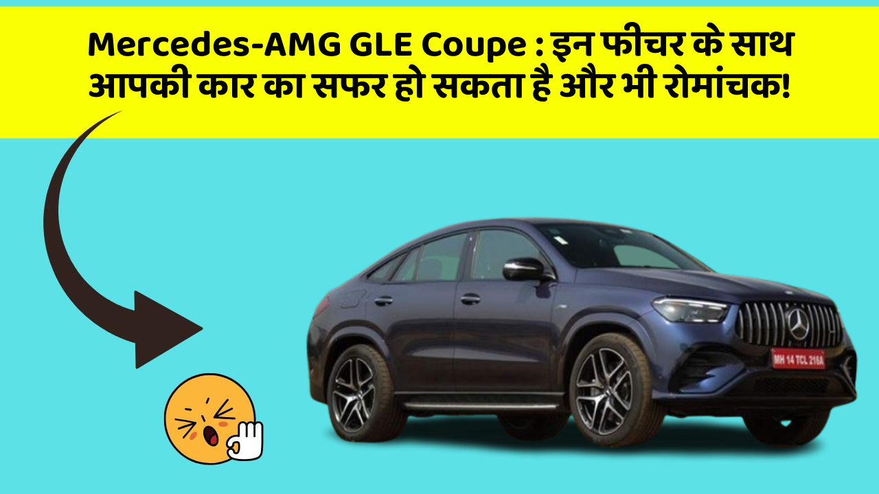 Mercedes-AMG GLE Coupe: इन फीचर के साथ आपकी कार का सफर हो सकता है और भी रोमांचक!