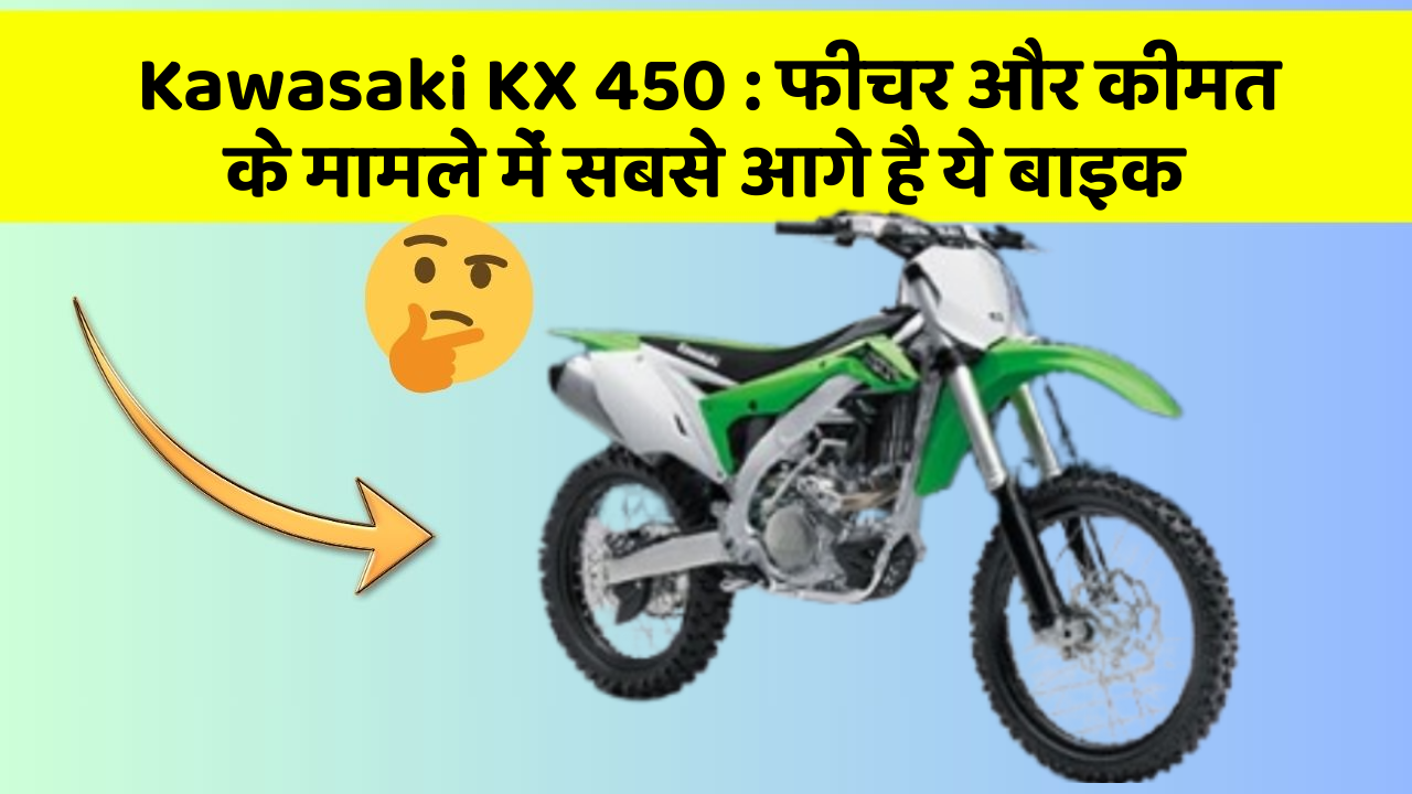 Kawasaki KX 450: फीचर और कीमत के मामले में सबसे आगे है ये बाइक