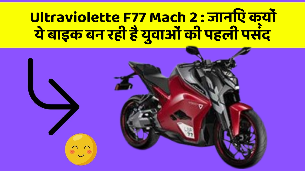 Ultraviolette F77 Mach 2 : जानिए क्यों ये बाइक बन रही है युवाओं की पहली पसंद