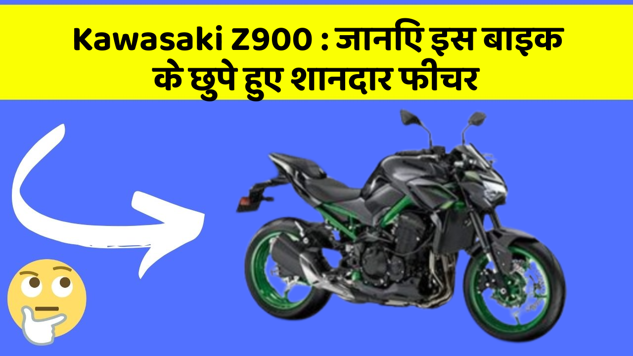 Kawasaki Z900 : जानिए इस बाइक के छुपे हुए शानदार फीचर