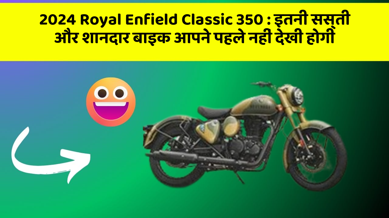 2024 Royal Enfield Classic 350: इतनी सस्ती और शानदार बाइक आपने पहले नहीं देखी होगी