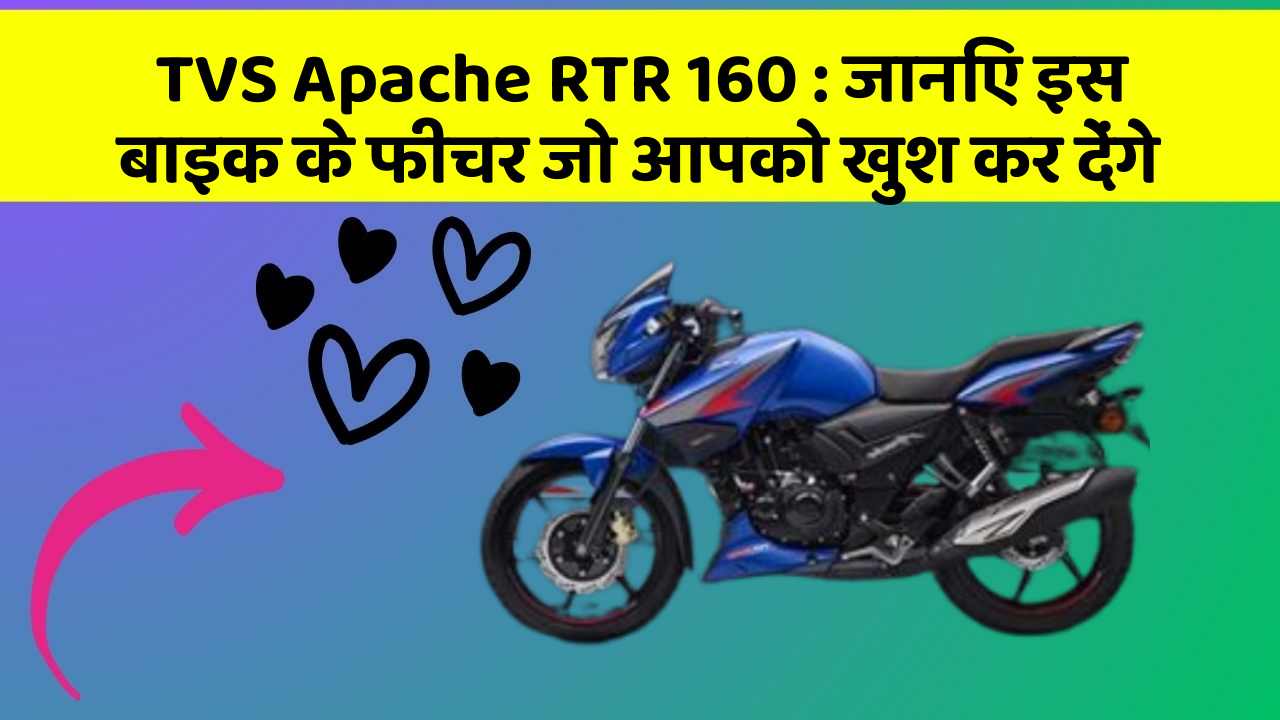 TVS Apache RTR 160 : जानिए इस बाइक के फीचर जो आपको खुश कर देंगे