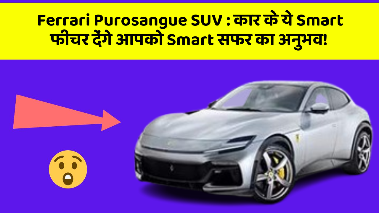 Ferrari Purosangue SUV: कार के ये Smart फीचर देंगे आपको Smart सफर का अनुभव!