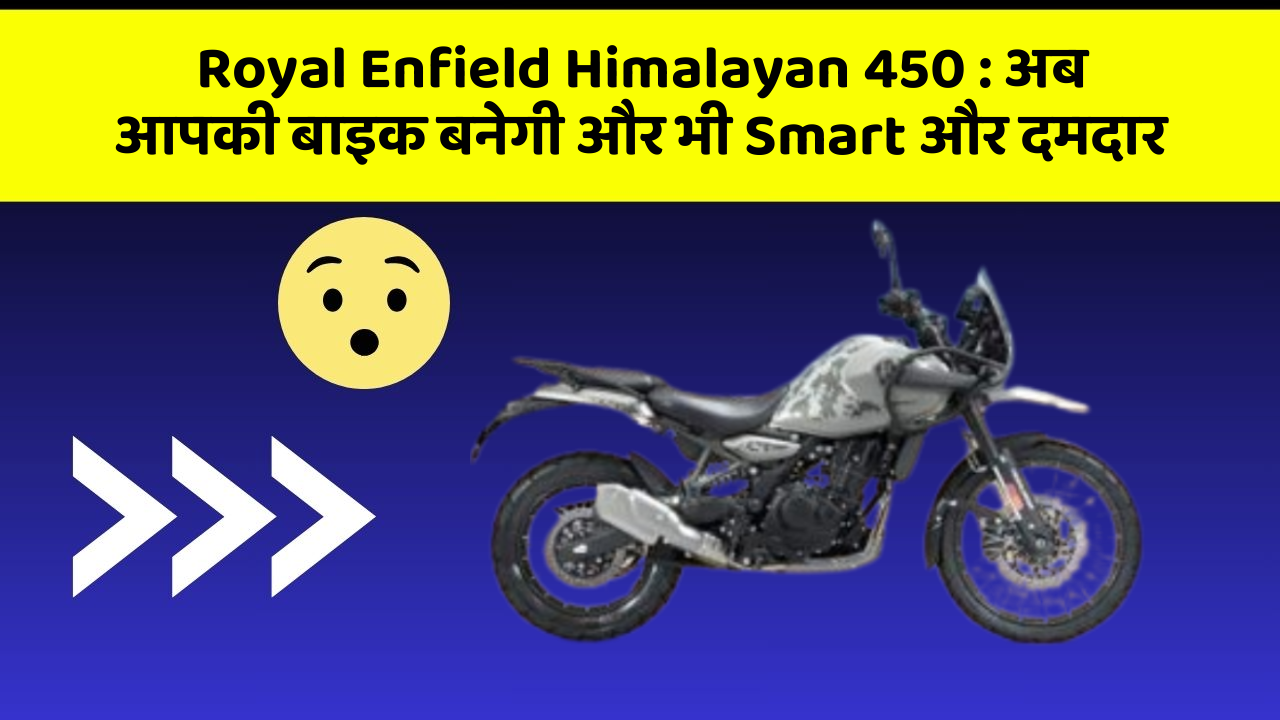 Royal Enfield Himalayan 450 : अब आपकी बाइक बनेगी और भी Smart और दमदार