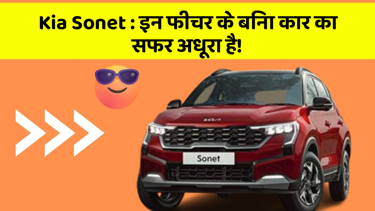 Kia Sonet: इन फीचर के बिना कार का सफर अधूरा है!