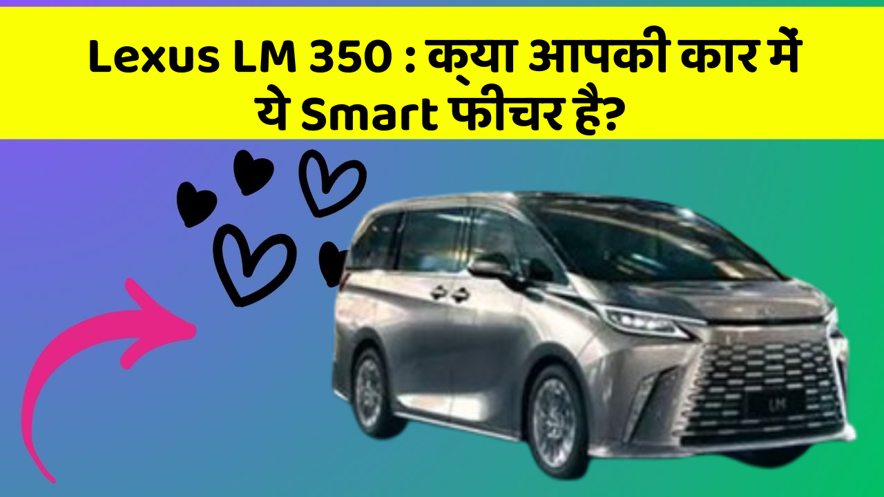 Lexus LM 350: क्या आपकी कार में ये Smart फीचर है?
