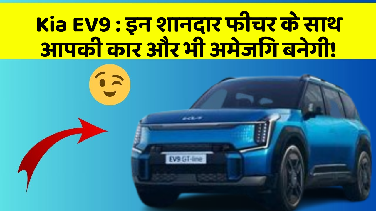 Kia EV9: इन शानदार फीचर के साथ आपकी कार और भी अमेजिंग बनेगी!