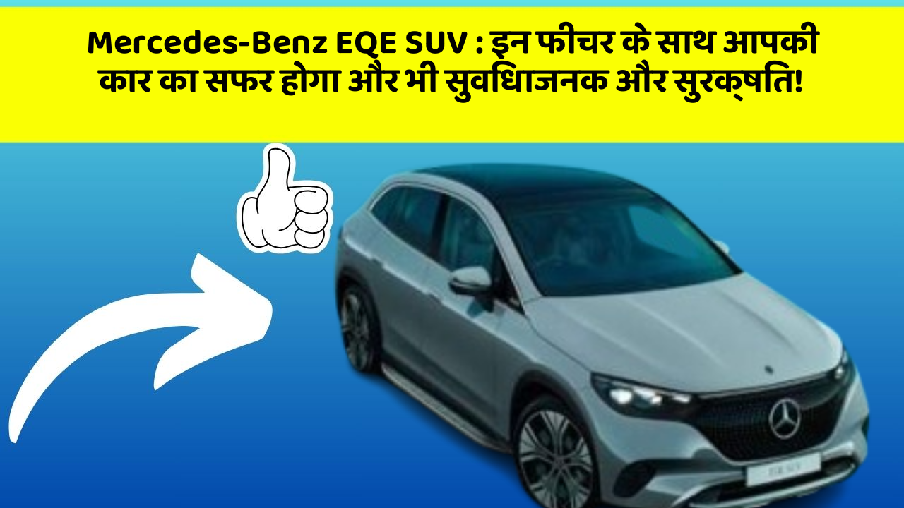 Mercedes-Benz EQE SUV: इन फीचर के साथ आपकी कार का सफर होगा और भी सुविधाजनक और सुरक्षित!