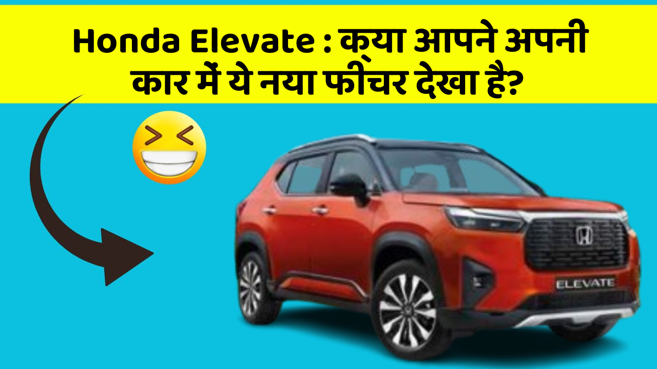 Honda Elevate : क्या आपने अपनी कार में ये नया फीचर देखा है?