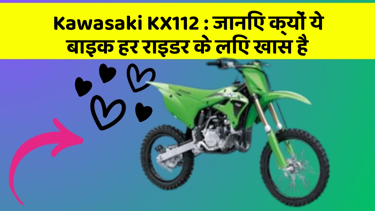 Kawasaki KX112 : जानिए क्यों ये बाइक हर राइडर के लिए खास है