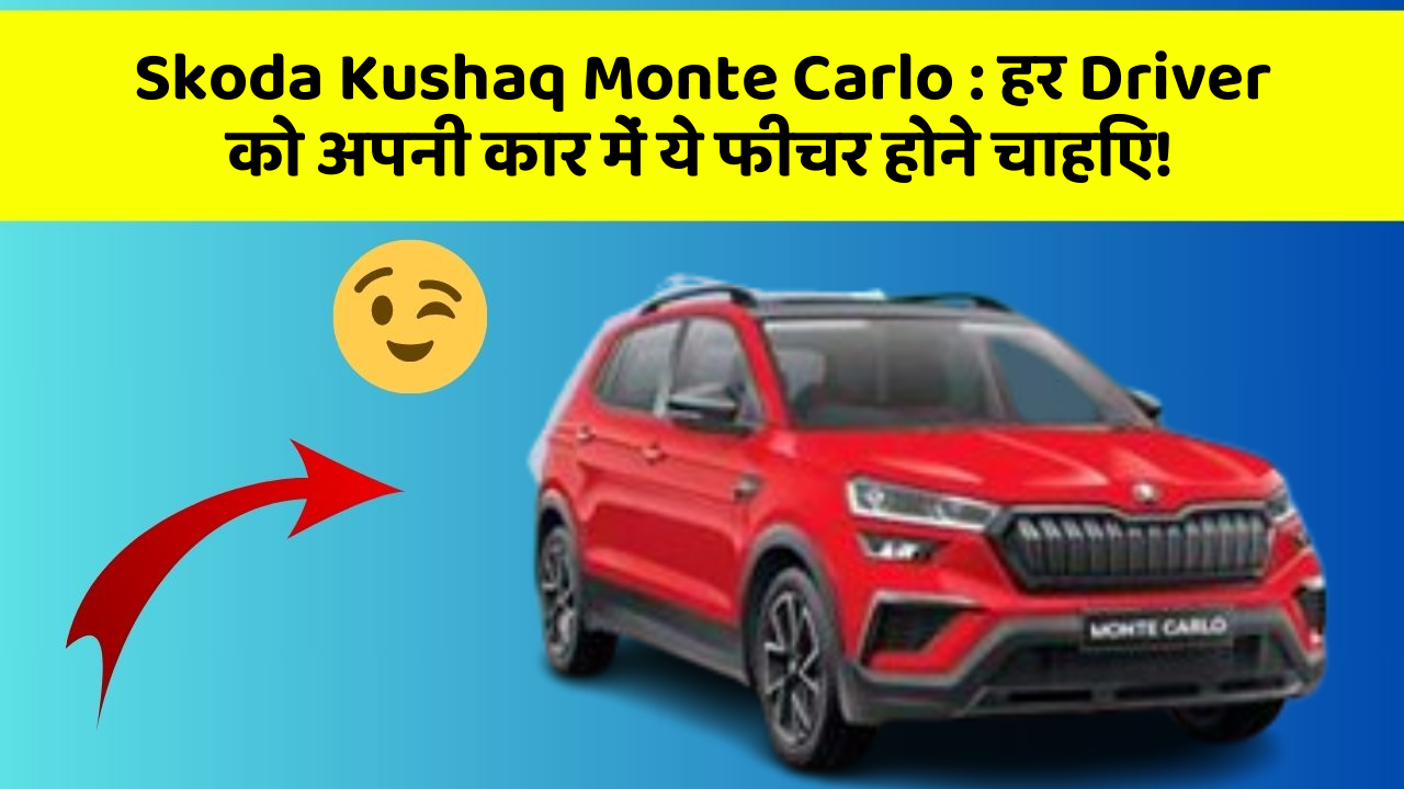 Skoda Kushaq Monte Carlo : हर Driver को अपनी कार में ये फीचर होने चाहिए!