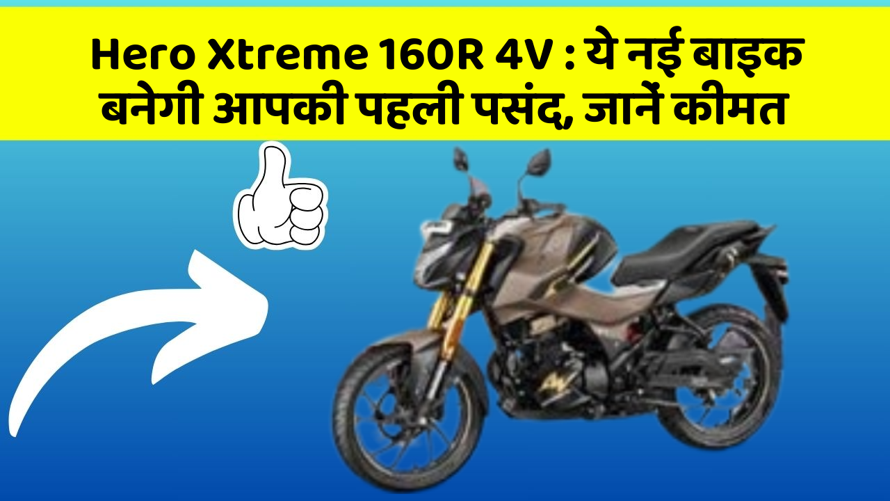 Hero Xtreme 160R 4V : ये नई बाइक बनेगी आपकी पहली पसंद, जानें कीमत