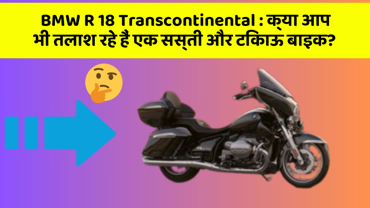 BMW R 18 Transcontinental: क्या आप भी तलाश रहे हैं एक सस्ती और टिकाऊ बाइक?