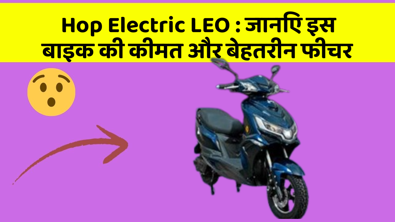 Hop Electric LEO: जानिए इस बाइक की कीमत और बेहतरीन फीचर