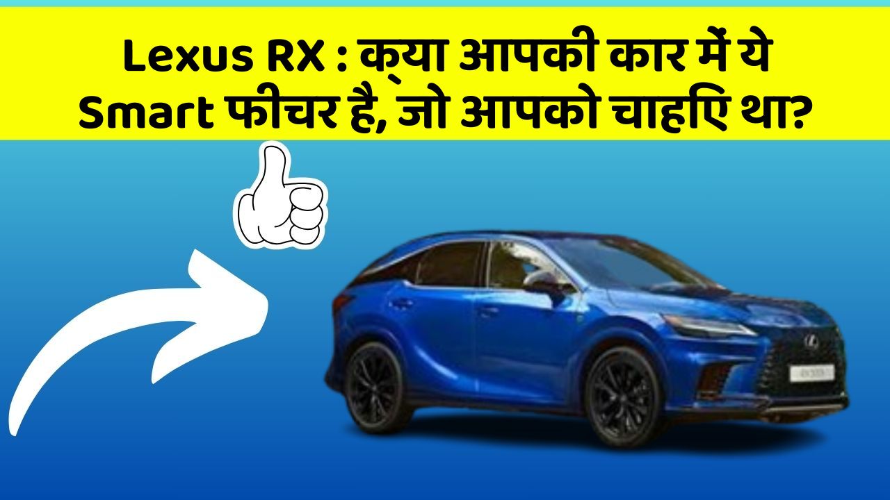 Lexus RX : क्या आपकी कार में ये Smart फीचर है, जो आपको चाहिए था?