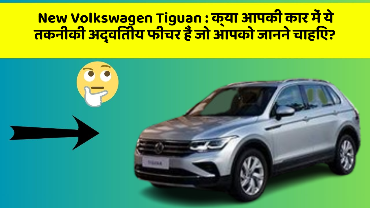 New Volkswagen Tiguan: क्या आपकी कार में ये तकनीकी अद्वितीय फीचर हैं जो आपको जानने चाहिए?